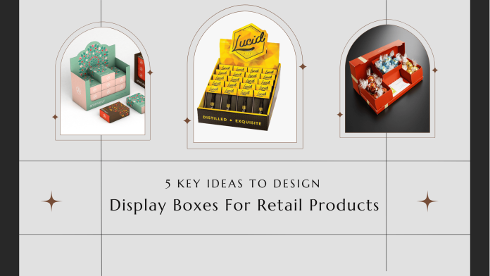 Key Ideas To Design Display Boxes For Retail Products