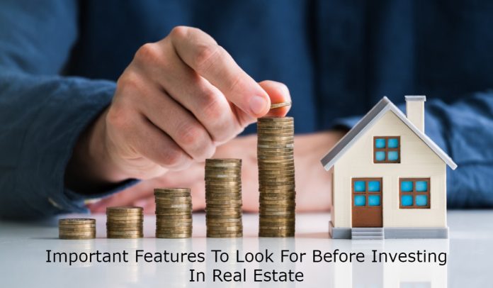 Important Features To Look For Before Investing In Real Estate